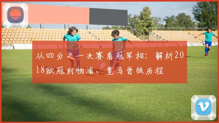 从四分之一决赛看冠军相：解析2018欧冠利物浦、皇马晋级历程