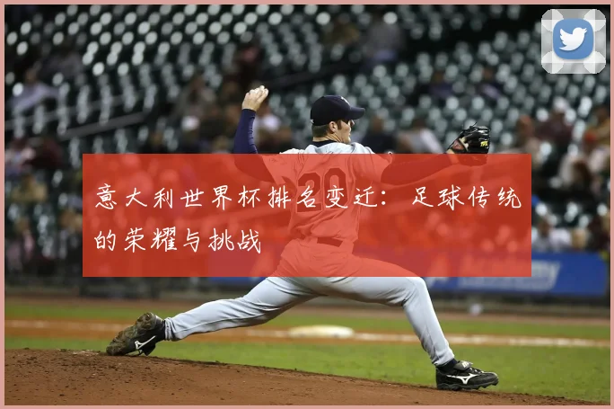 意大利世界杯排名变迁：足球传统的荣耀与挑战
