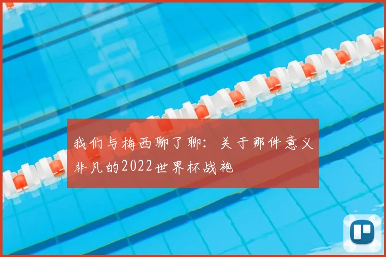 我们与梅西聊了聊：关于那件意义非凡的2022世界杯战袍